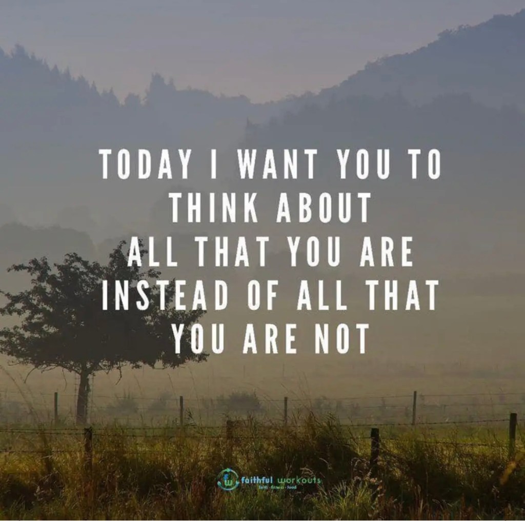 Text on a hilly, scrubby landscape that says: "Today I want you to think about all that you are instead of all that you are not."